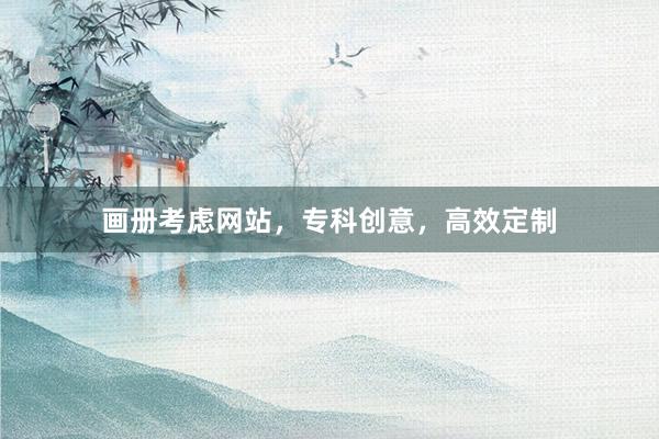 画册考虑网站，专科创意，高效定制