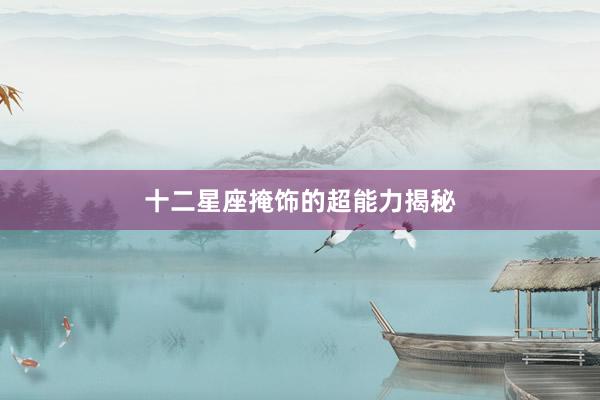 十二星座掩饰的超能力揭秘