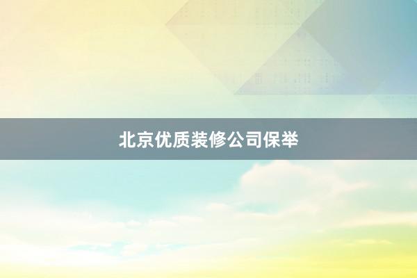 北京优质装修公司保举