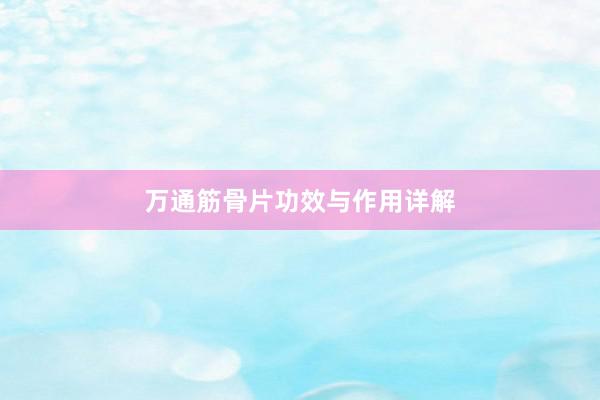万通筋骨片功效与作用详解
