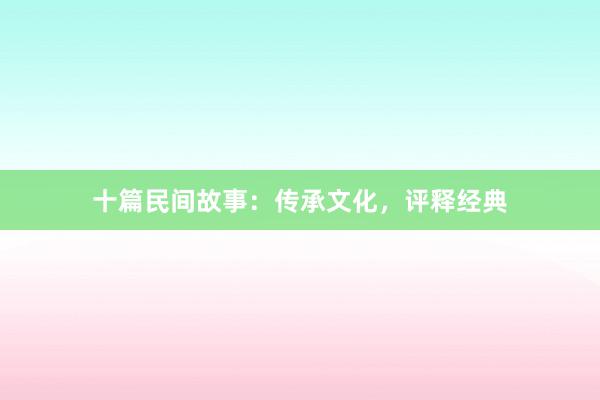 十篇民间故事：传承文化，评释经典